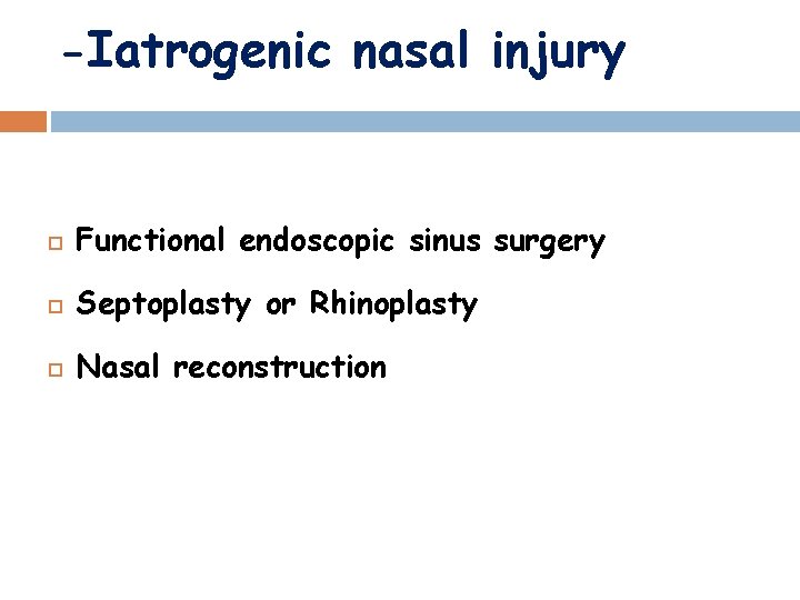 -Iatrogenic nasal injury Functional endoscopic sinus surgery Septoplasty or Rhinoplasty Nasal reconstruction 