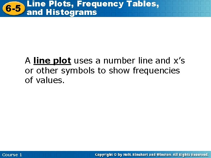 Line Plots, Frequency Tables, 6 -5 and Histograms A line plot uses a number