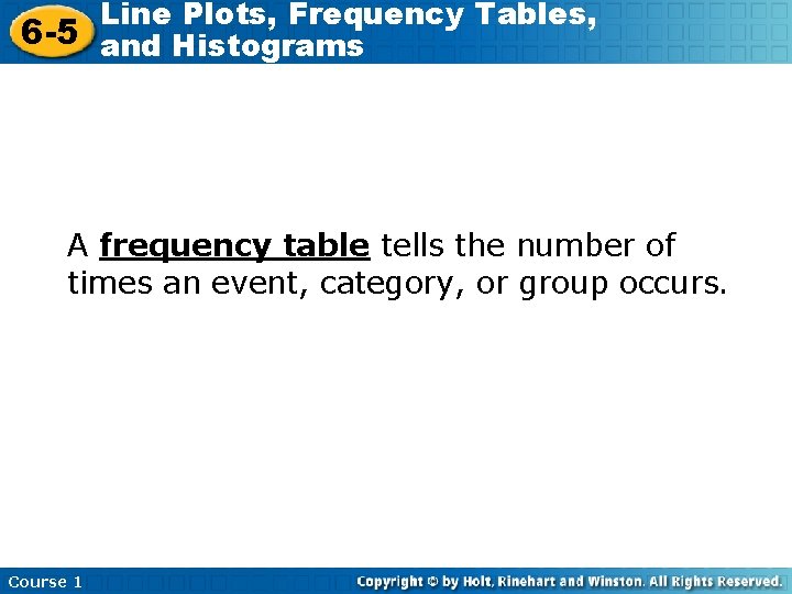 Line Plots, Frequency Tables, 6 -5 and Histograms A frequency table tells the number