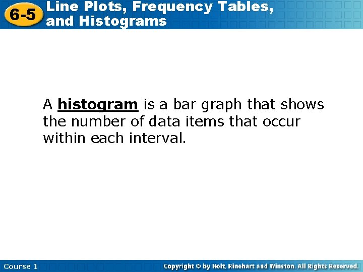 Line Plots, Frequency Tables, 6 -5 and Histograms A histogram is a bar graph