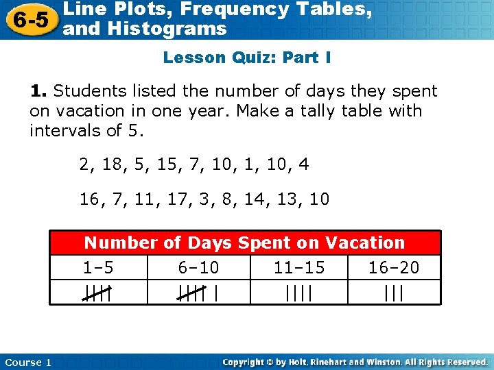 Line Plots, Frequency Tables, 6 -5 and Histograms Lesson Quiz: Part I 1. Students