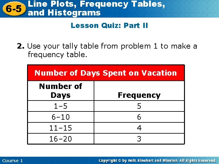 Line Plots, Frequency Tables, 6 -5 and Histograms Lesson Quiz: Part II 2. Use