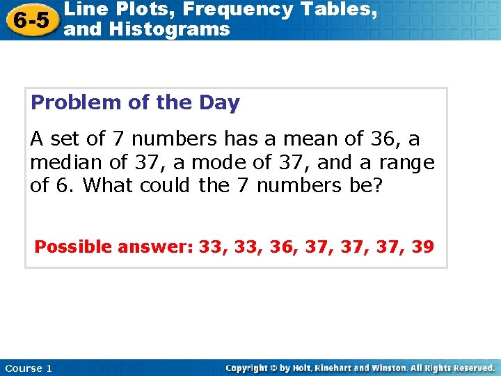 Line Plots, Frequency Tables, 6 -5 and Histograms Problem of the Day A set