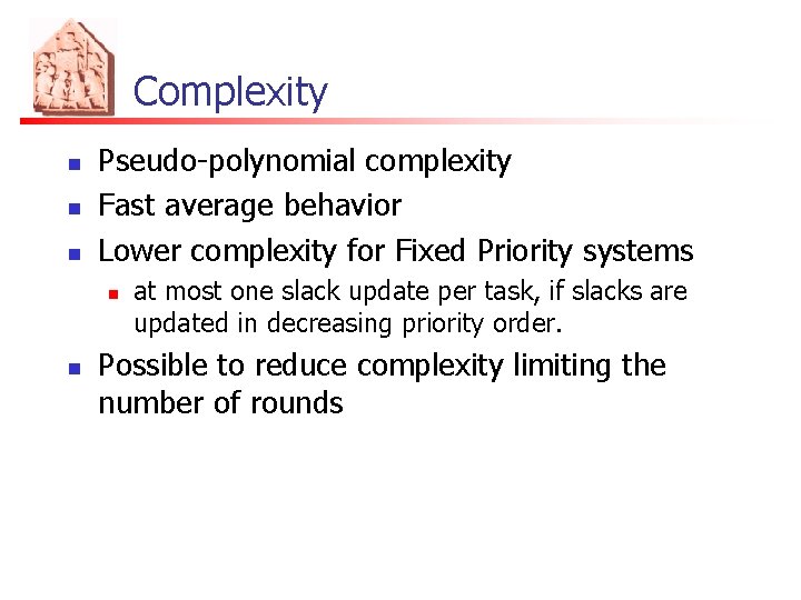 Complexity n n n Pseudo-polynomial complexity Fast average behavior Lower complexity for Fixed Priority