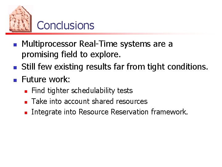 Conclusions n n n Multiprocessor Real-Time systems are a promising field to explore. Still
