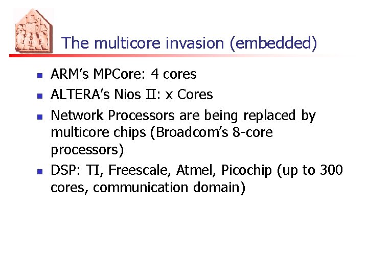 The multicore invasion (embedded) n n ARM’s MPCore: 4 cores ALTERA’s Nios II: x