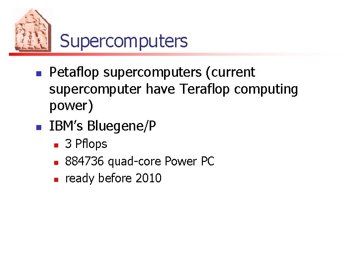 Supercomputers n n Petaflop supercomputers (current supercomputer have Teraflop computing power) IBM’s Bluegene/P n
