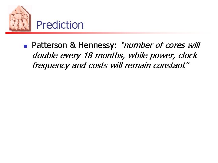 Prediction n Patterson & Hennessy: “number of cores will double every 18 months, while