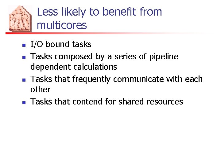 Less likely to benefit from multicores n n I/O bound tasks Tasks composed by