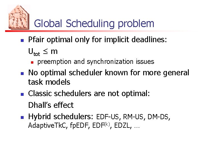 Global Scheduling problem n Pfair optimal only for implicit deadlines: Utot ≤ m n