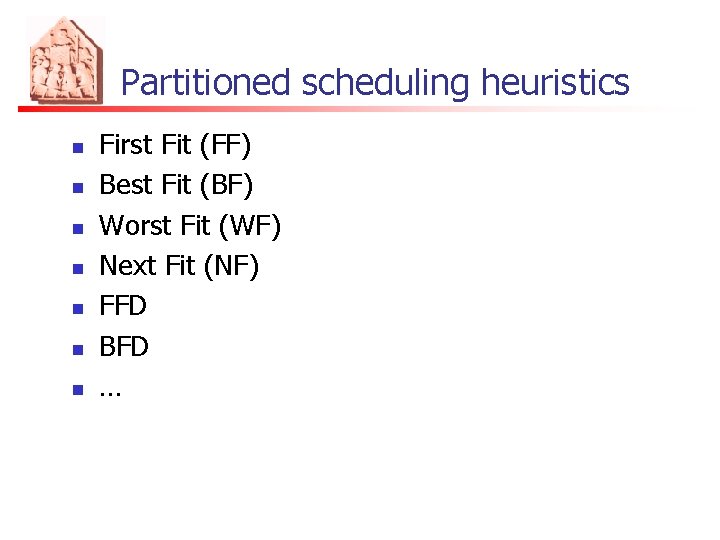 Partitioned scheduling heuristics n n n n First Fit (FF) Best Fit (BF) Worst