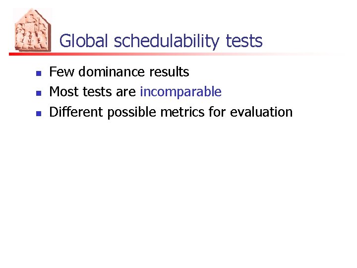 Global schedulability tests n n n Few dominance results Most tests are incomparable Different