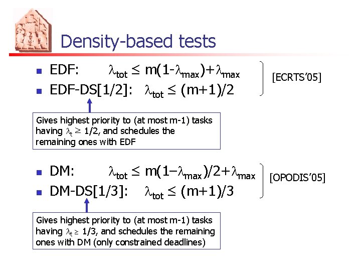 Density-based tests n n EDF: ltot ≤ m(1 -lmax)+lmax EDF-DS[1/2]: ltot ≤ (m+1)/2 [ECRTS’