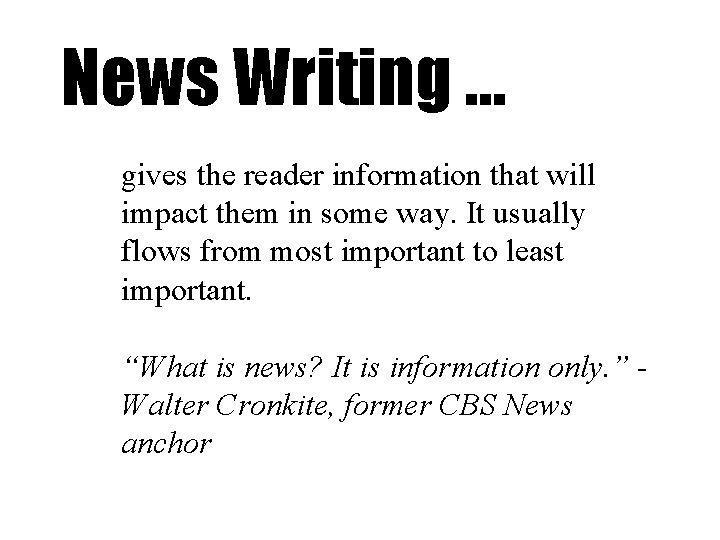 News Writing … gives the reader information that will impact them in some way.