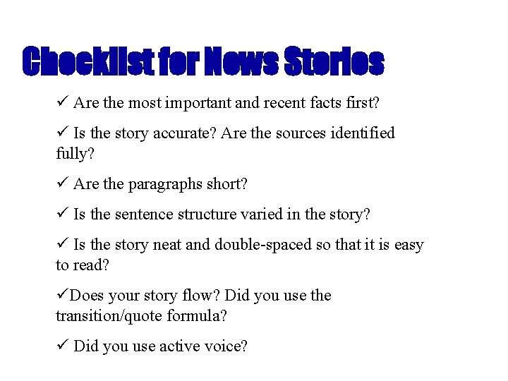 Checklist for News Stories ü Are the most important and recent facts first? ü