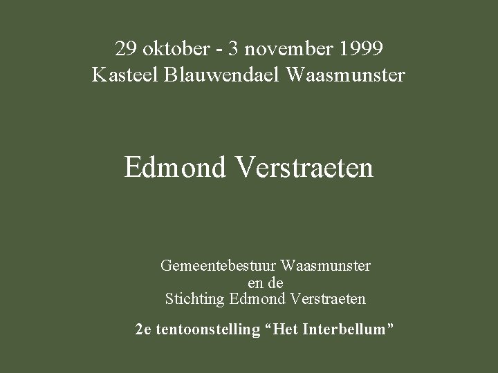 29 oktober - 3 november 1999 Kasteel Blauwendael Waasmunster Edmond Verstraeten Gemeentebestuur Waasmunster en