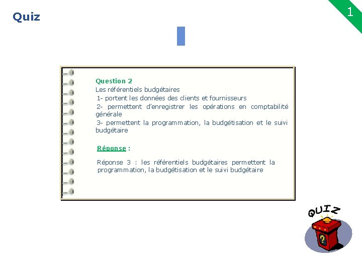 1 Quiz 22 Question 2 Les référentiels budgétaires 1 - portent les données des