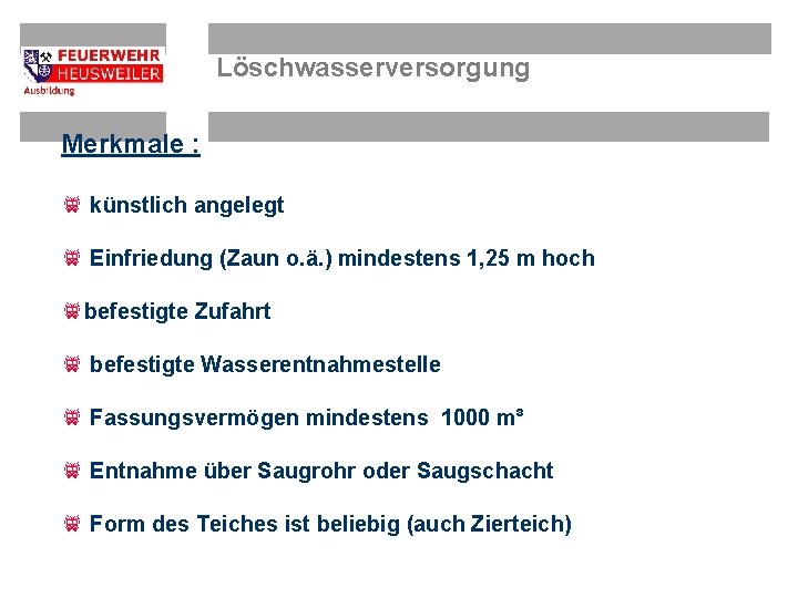 Löschwasserversorgung Merkmale : f künstlich angelegt f Einfriedung (Zaun o. ä. ) mindestens 1,