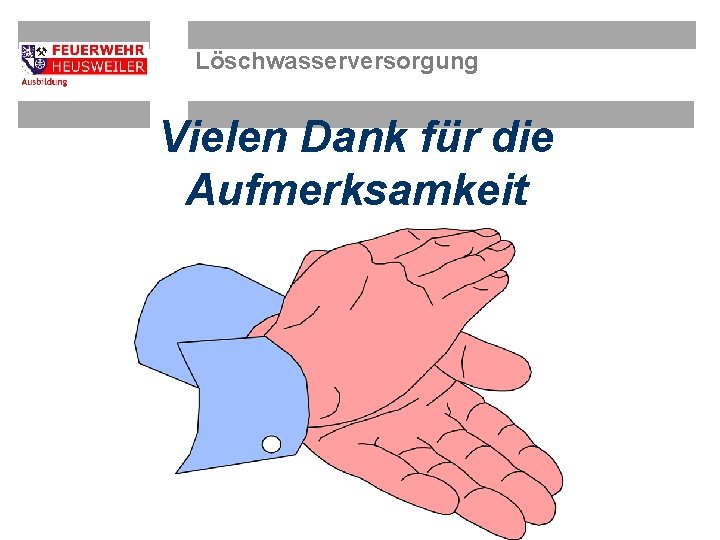 Löschwasserversorgung Vielen Dank für die Aufmerksamkeit 