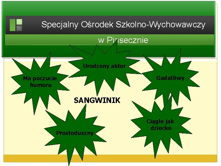 Specjalny Ośrodek Szkolno-Wychowawczy w Piasecznie Urodzony aktor Gadatliwy Ma poczucie humoru SANGWINIK Prostoduszny Ciągle