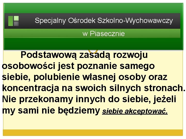 Specjalny Ośrodek Szkolno-Wychowawczy w Piasecznie Podstawową zasadą rozwoju osobowości jest poznanie samego siebie, polubienie