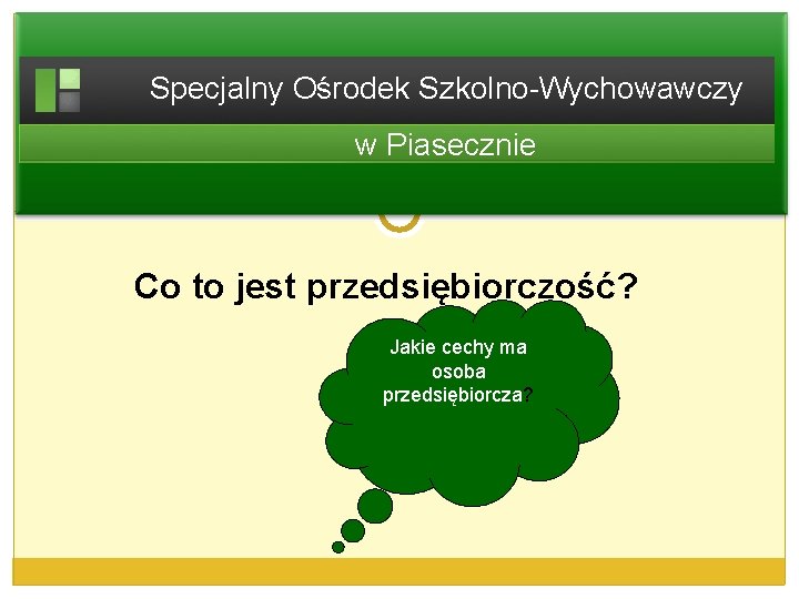 Specjalny Ośrodek Szkolno-Wychowawczy w Piasecznie Co to jest przedsiębiorczość? Jakie cechy ma osoba przedsiębiorcza?