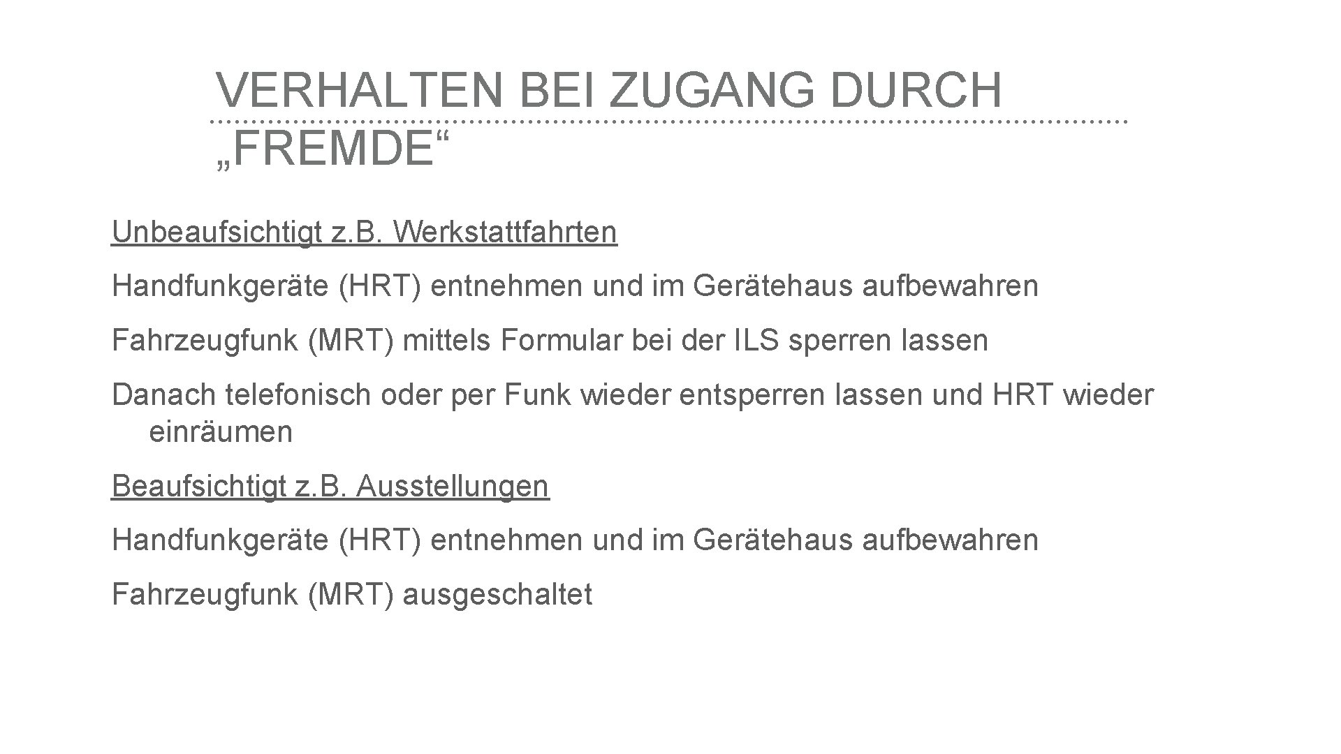 VERHALTEN BEI ZUGANG DURCH „FREMDE“ Unbeaufsichtigt z. B. Werkstattfahrten Handfunkgeräte (HRT) entnehmen und im