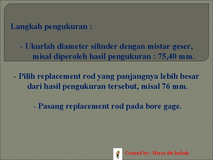 Langkah pengukuran : - Ukurlah diameter silinder dengan mistar geser, misal diperoleh hasil pengukuran