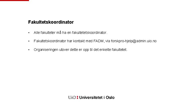 Fakultetskoordinator • Alle fakulteter må ha en fakultetetskoordinator. • Fakultetskoordinator har kontakt med FADM,