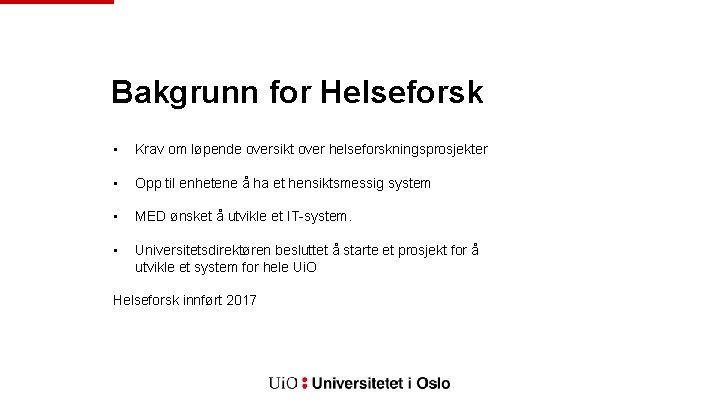 Bakgrunn for Helseforsk • Krav om løpende oversikt over helseforskningsprosjekter • Opp til enhetene