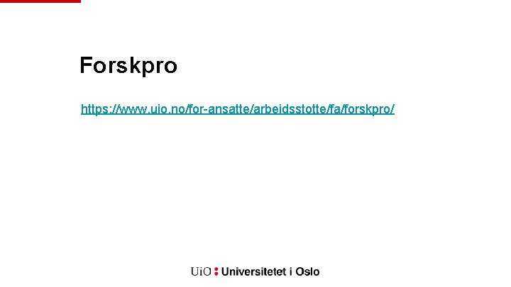 Forskpro https: //www. uio. no/for-ansatte/arbeidsstotte/fa/forskpro/ 