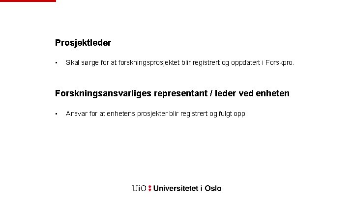 Prosjektleder • Skal sørge for at forskningsprosjektet blir registrert og oppdatert i Forskpro. Forskningsansvarliges