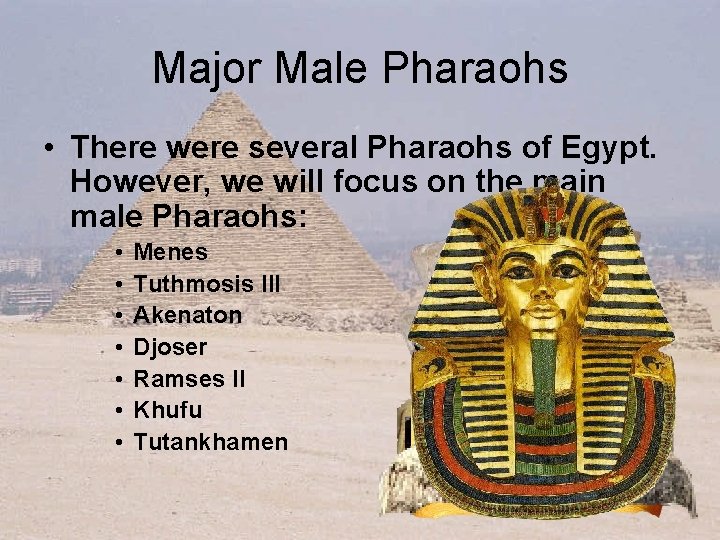Major Male Pharaohs • There were several Pharaohs of Egypt. However, we will focus