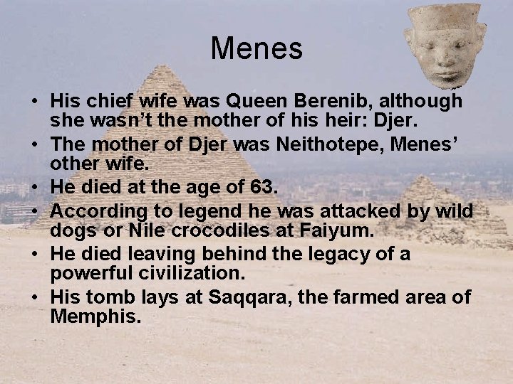 Menes • His chief wife was Queen Berenib, although she wasn’t the mother of
