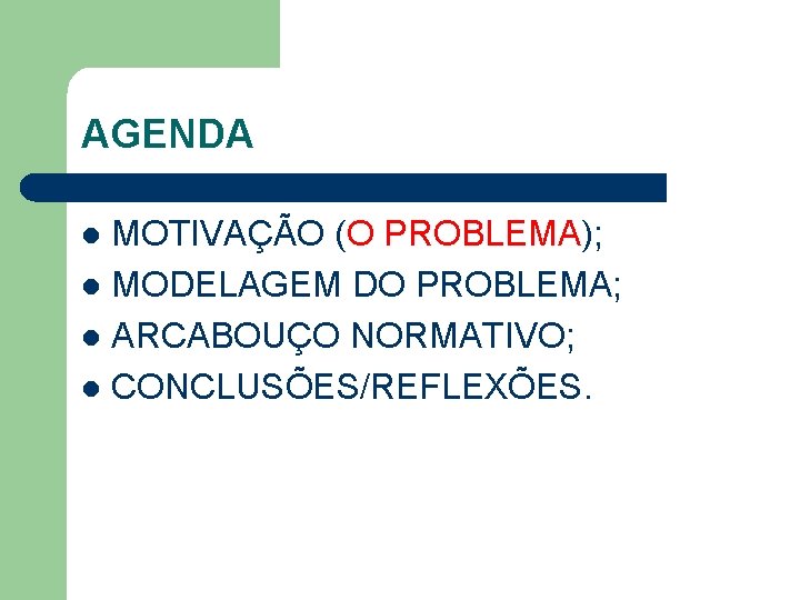 AGENDA MOTIVAÇÃO (O PROBLEMA); l MODELAGEM DO PROBLEMA; l ARCABOUÇO NORMATIVO; l CONCLUSÕES/REFLEXÕES. l