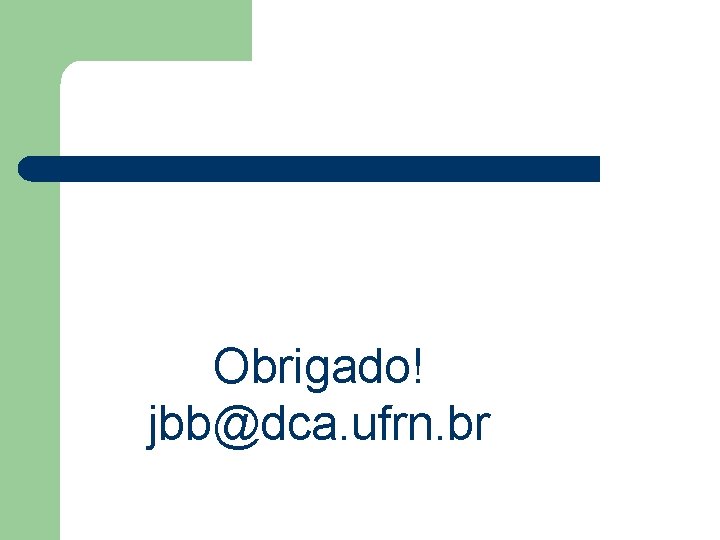 Obrigado! jbb@dca. ufrn. br 