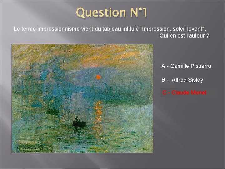 Question N° 1 Le terme impressionnisme vient du tableau intitulé "Impression, soleil levant". Qui