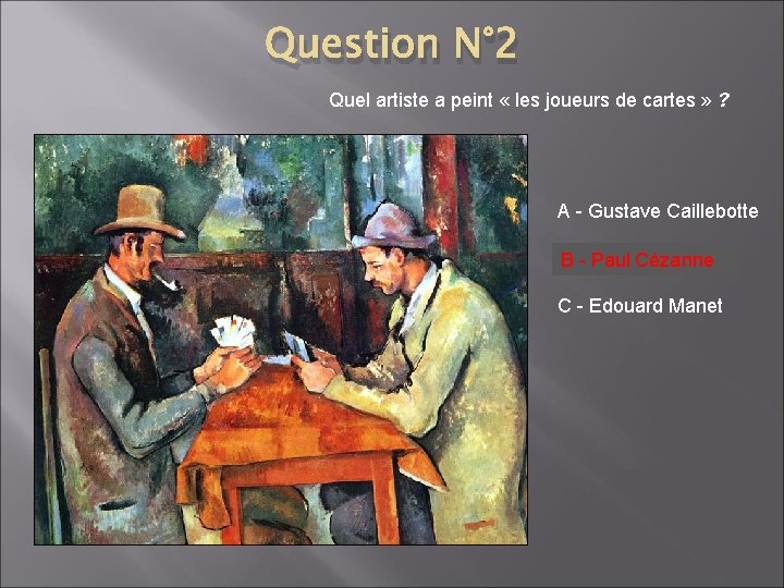 Question N° 2 Quel artiste a peint « les joueurs de cartes » ?