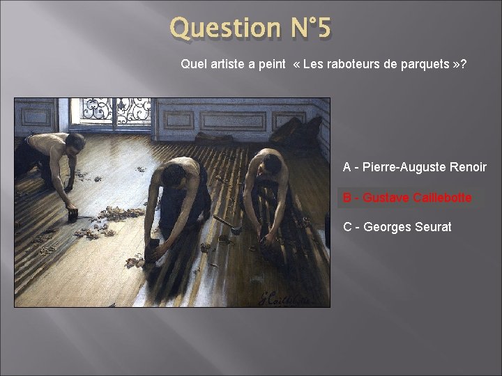 Question N° 5 Quel artiste a peint « Les raboteurs de parquets » ?