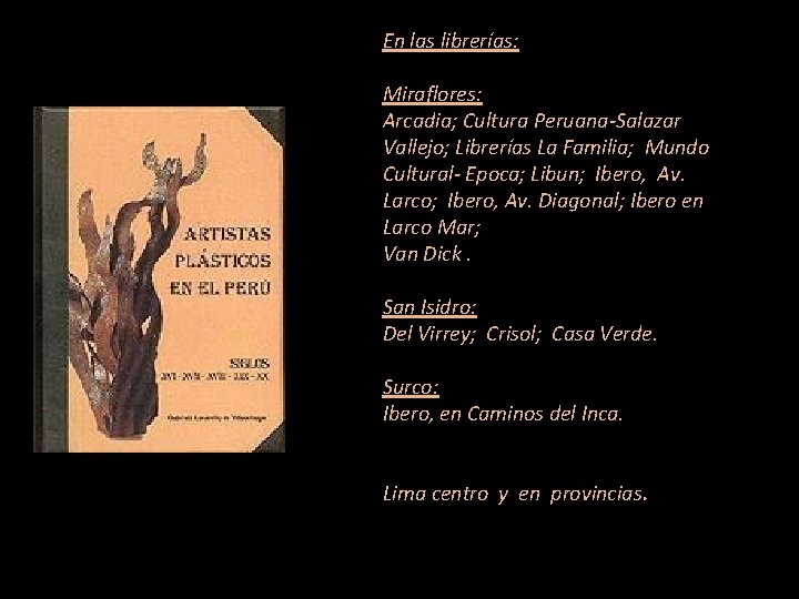 En las librerías: Miraflores: Arcadia; Cultura Peruana-Salazar Vallejo; Librerías La Familia; Mundo Cultural- Epoca;