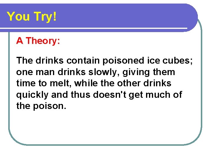 You Try! A Theory: The drinks contain poisoned ice cubes; one man drinks slowly,