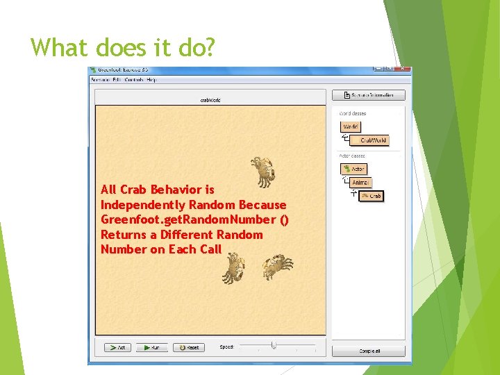 What does it do? All Crab Behavior is Independently Random Because Greenfoot. get. Random.