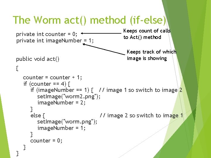 The Worm act() method (if-else) private int counter = 0; private int image. Number