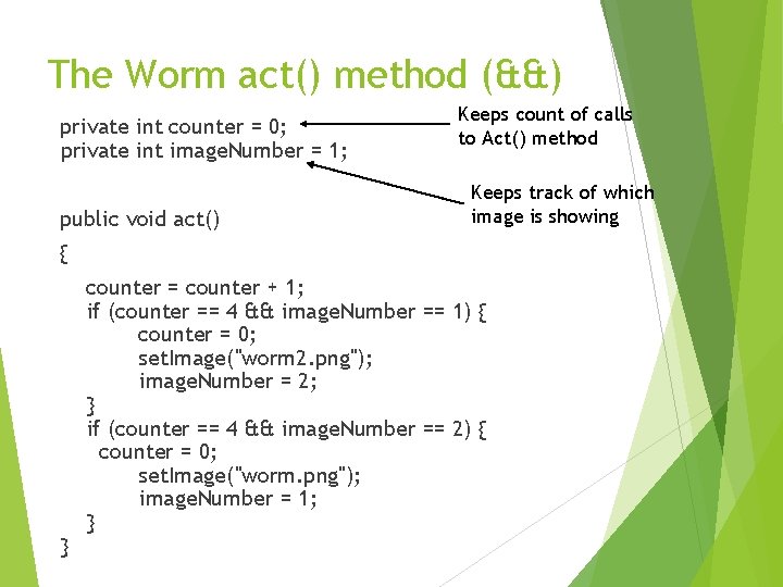 The Worm act() method (&&) private int counter = 0; private int image. Number