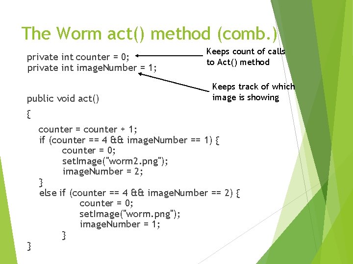 The Worm act() method (comb. ) private int counter = 0; private int image.