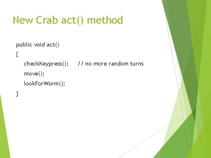 New Crab act() method public void act() { check. Keypress(); move(); look. For. Worm();