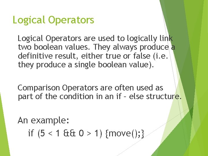 Logical Operators are used to logically link two boolean values. They always produce a