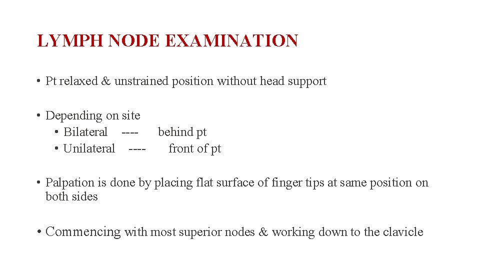 LYMPH NODE EXAMINATION • Pt relaxed & unstrained position without head support • Depending