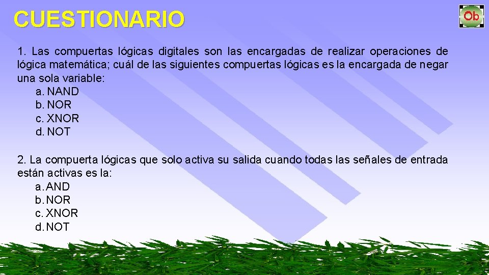 CUESTIONARIO 1. Las compuertas lógicas digitales son las encargadas de realizar operaciones de lógica