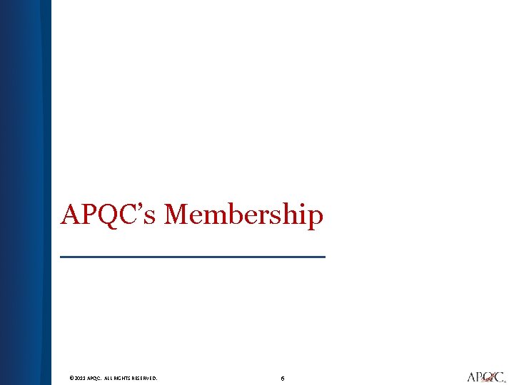 APQC’s Membership © 2011 APQC. ALL RIGHTS RESERVED. 6 